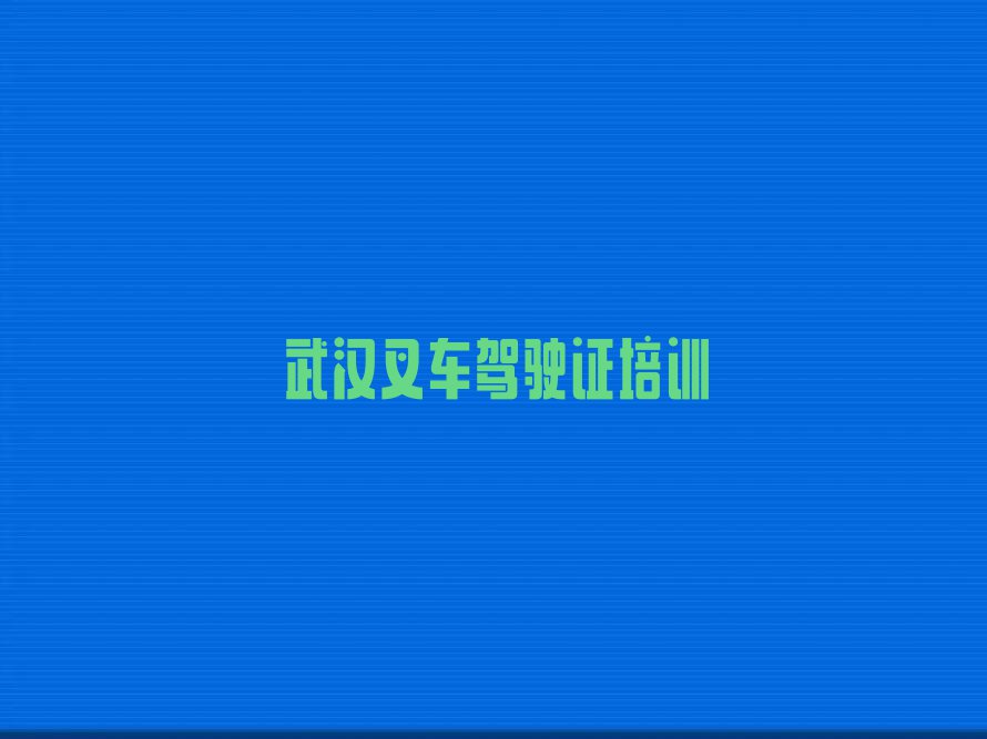 2023年武汉江夏区叉车驾驶证一对一培训排行榜榜单一览推荐