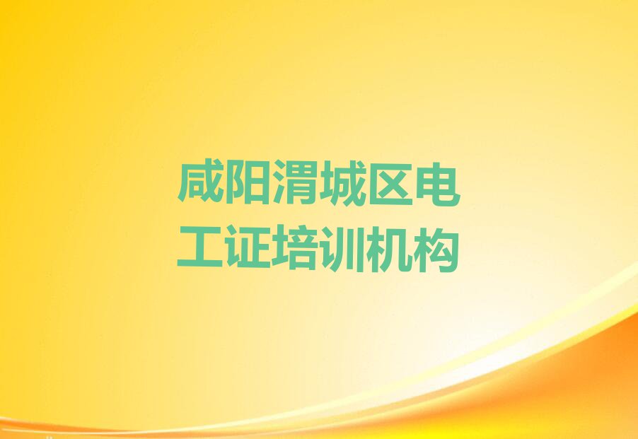 咸阳新兴街道电工证培训机构有哪些哪个好排行榜按口碑排名一览表