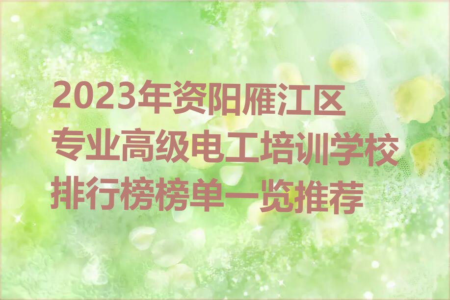 2023年资阳雁江区专业高级电工培训学校排行榜榜单一览推荐