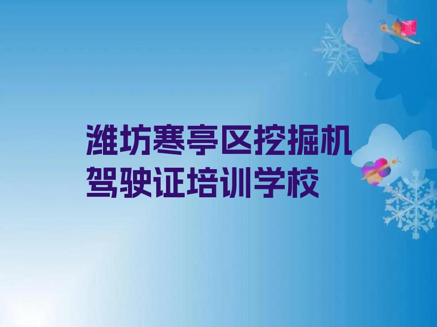 2023寒亭区挖掘机驾驶证培训班名单排行榜今日推荐