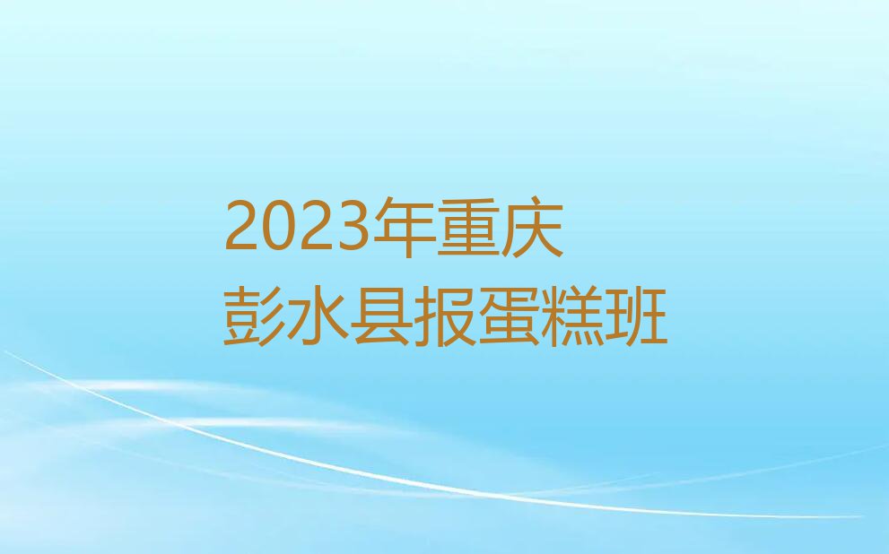 2023年重庆彭水县报蛋糕班