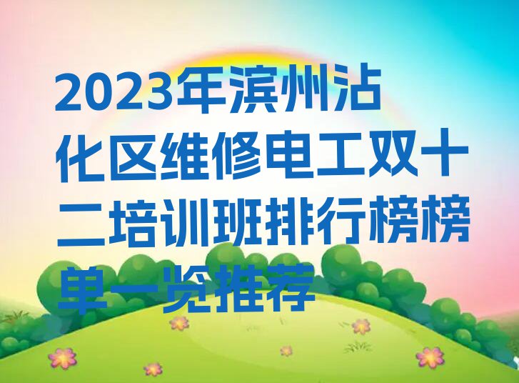 2023年滨州沾化区维修电工双十二培训班排行榜榜单一览推荐