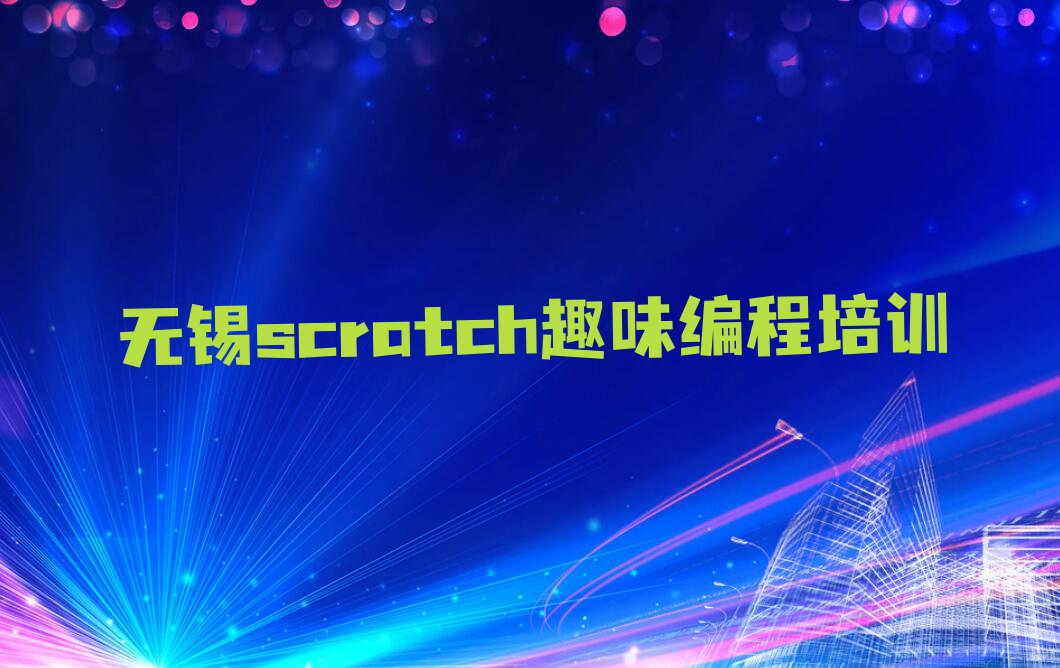 无锡scratch趣味编程培训学校哪家好排行榜榜单一览推荐