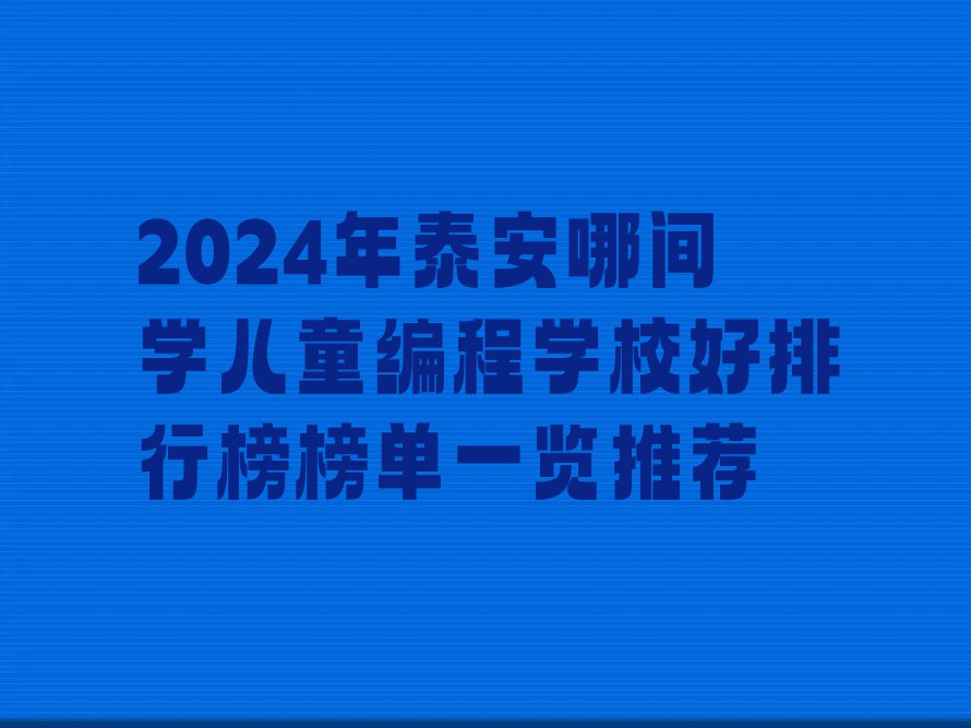 2024年泰安哪间学儿童编程学校好排行榜榜单一览推荐