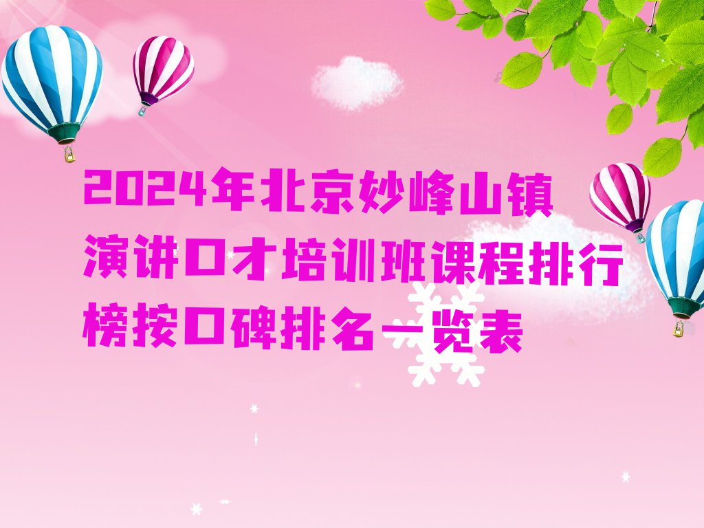 2024年北京妙峰山镇演讲口才培训班课程排行榜按口碑排名一览表