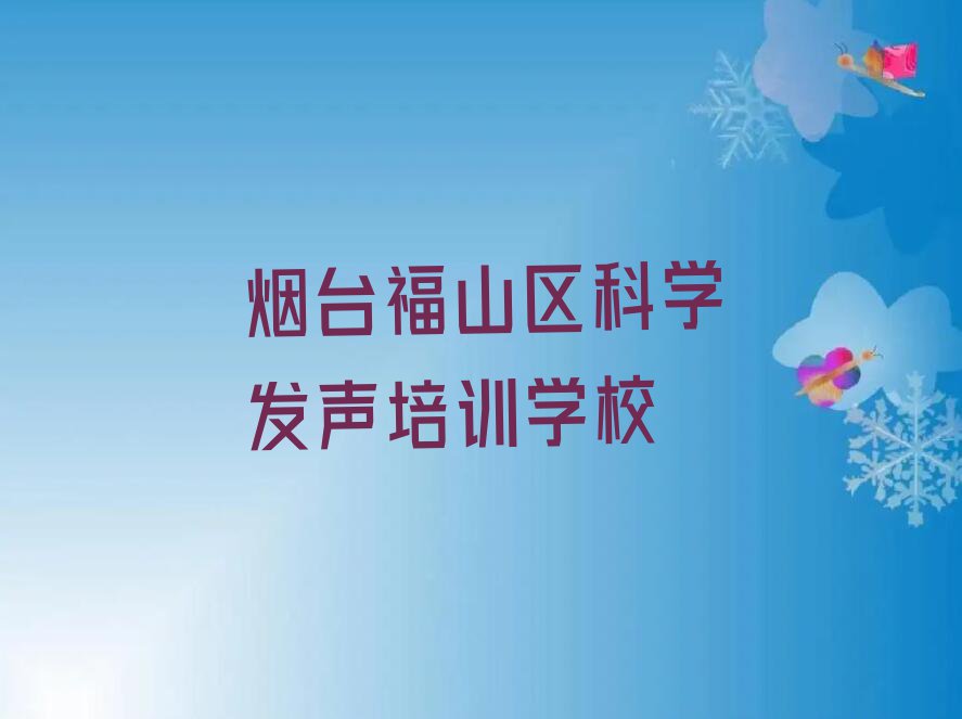 2024年烟台福山区科学发声哪里学排行榜名单总览公布