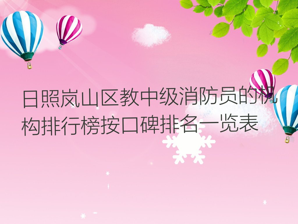 日照岚山区教中级消防员的机构排行榜按口碑排名一览表