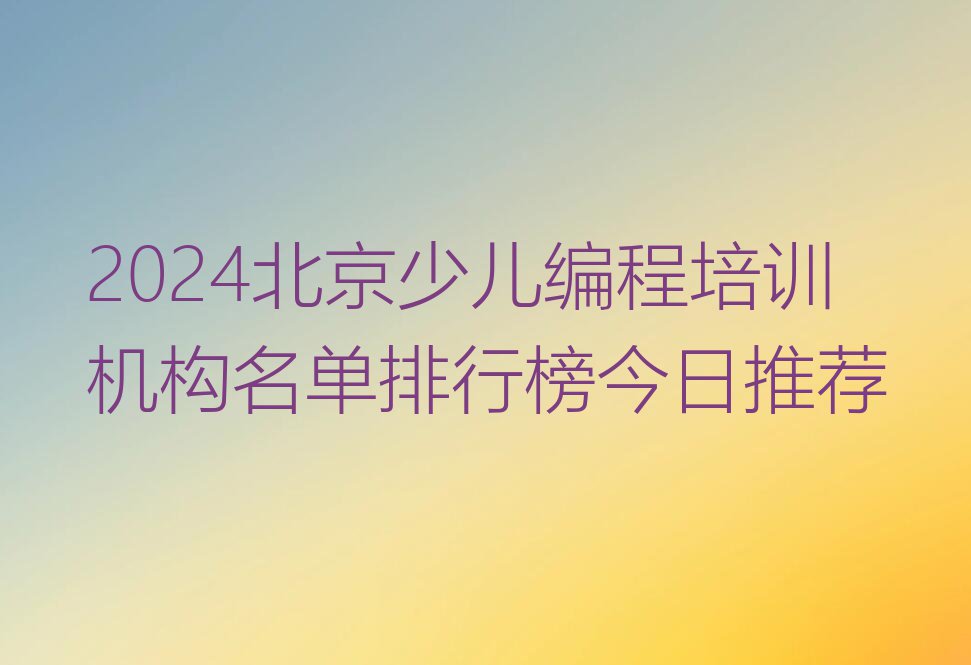 2024北京少儿编程培训机构名单排行榜今日推荐