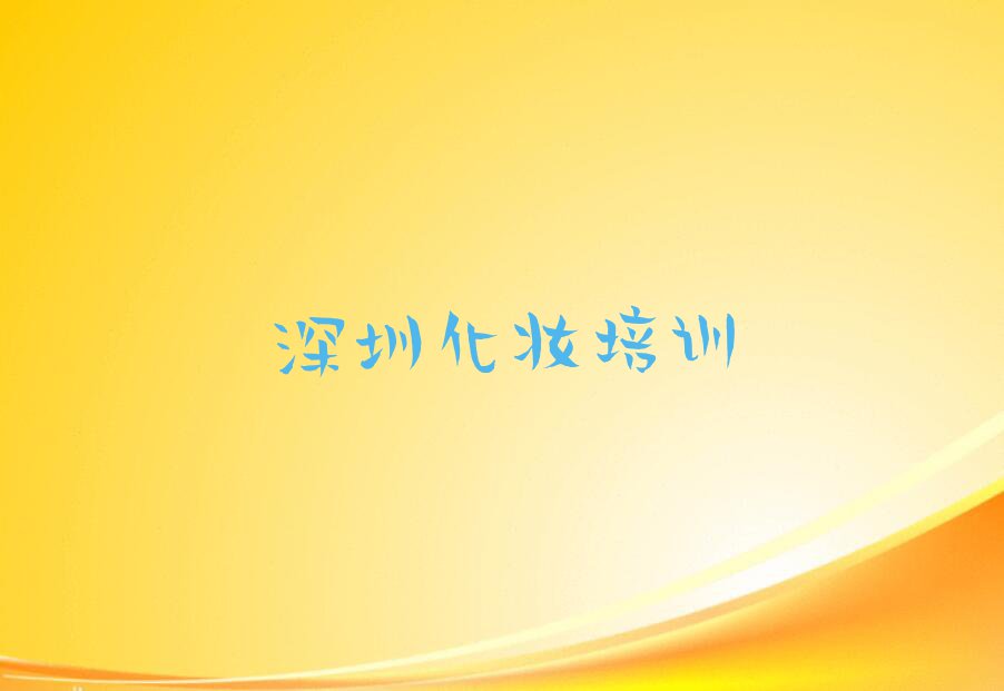 2024年深圳石岩万联商场学新娘盘发化妆哪个学校好排行榜名单总览公布