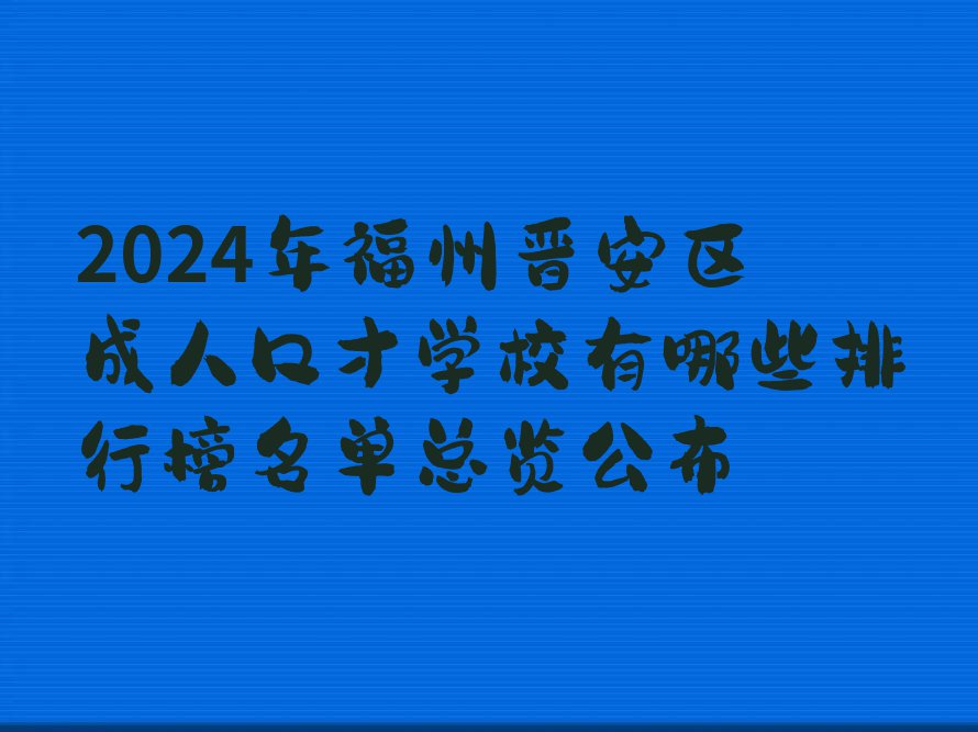 2024年福州晋安区成人口才学校有哪些排行榜名单总览公布