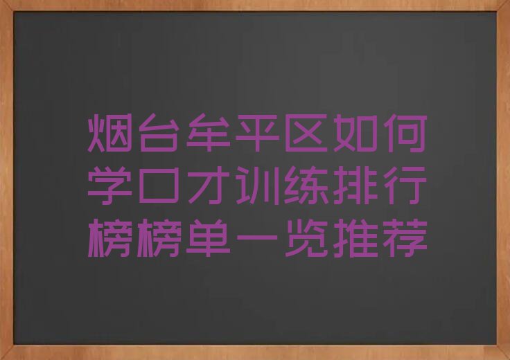 烟台牟平区如何学口才训练排行榜榜单一览推荐