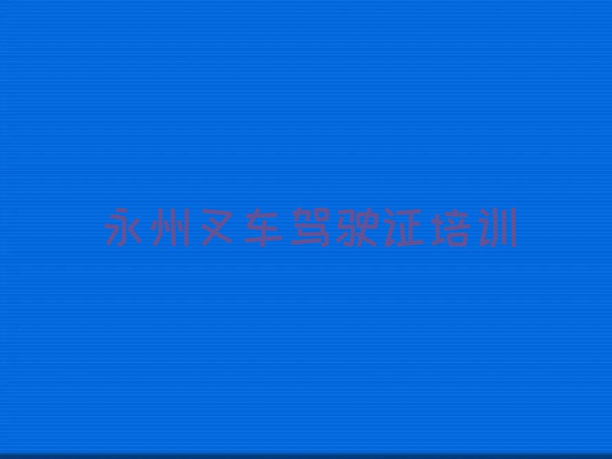 永州冷水滩区学叉车驾驶证去哪好排行榜榜单一览推荐