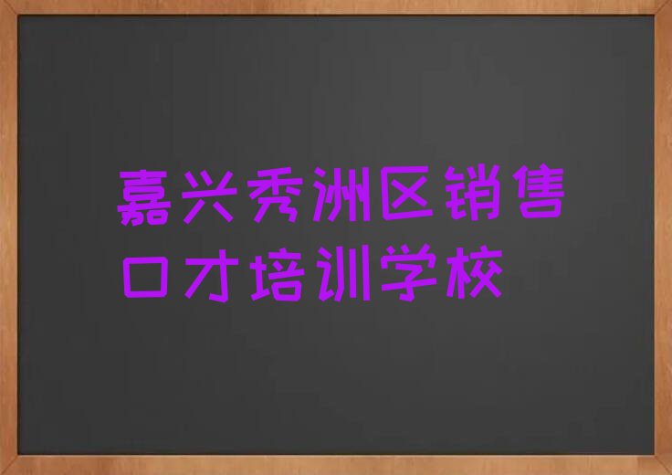 嘉兴秀洲区学销售口才去哪个学校好排行榜名单总览公布