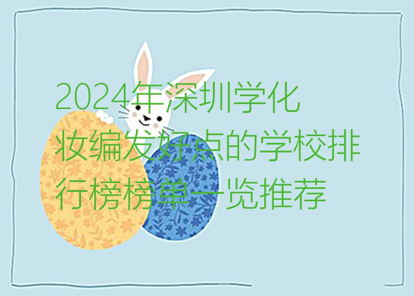 2024年深圳学化妆编发好点的学校排行榜榜单一览推荐