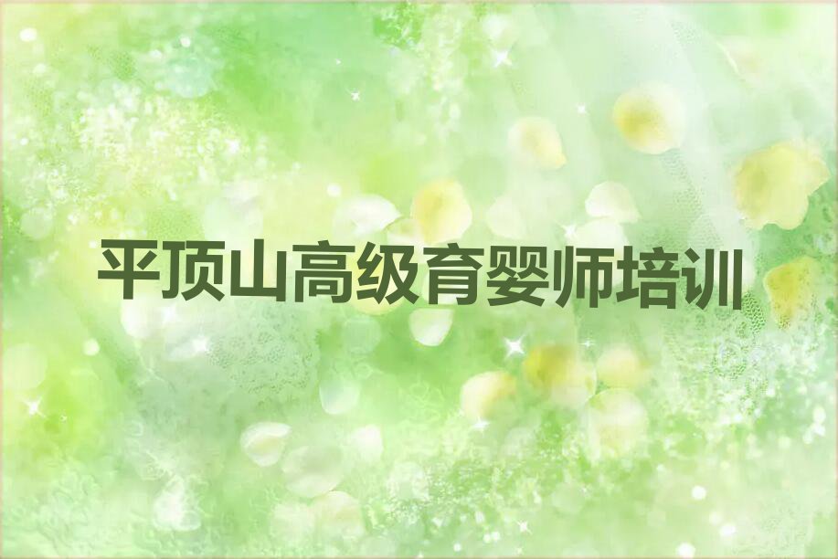 2024年平顶山雪绒花学高级育婴师培训班排行榜名单总览公布