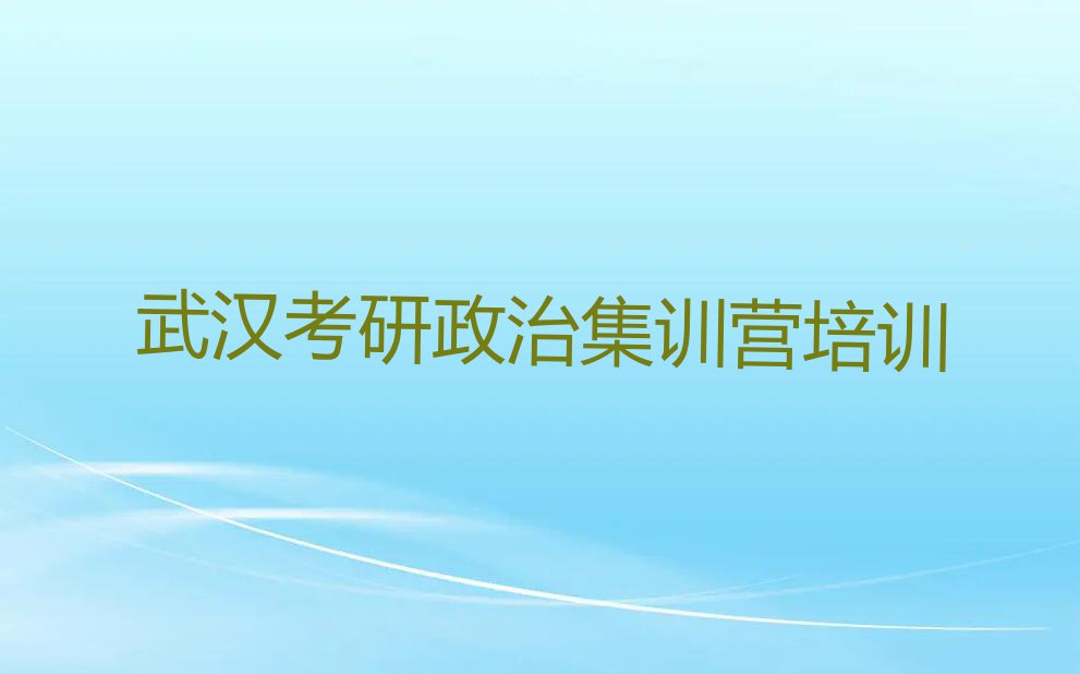 2024武汉哪里学考研政治集训营,武汉武昌区哪里学考研政治集训营