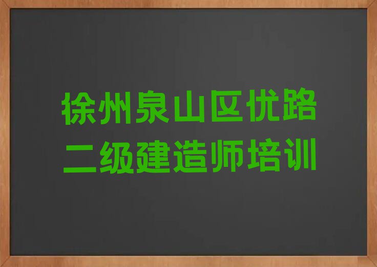 徐州泉山区二级建造师培训咋样排行榜榜单一览推荐