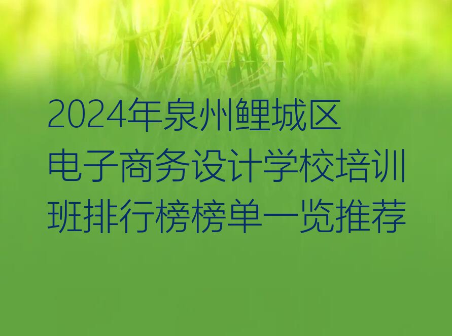 2024年泉州鲤城区电子商务设计学校培训班排行榜榜单一览推荐