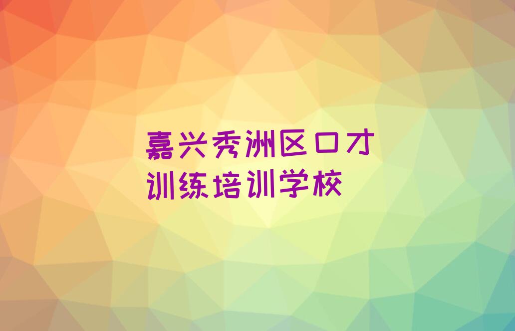 2024嘉兴市哪里可以学口才训练排行榜榜单一览推荐