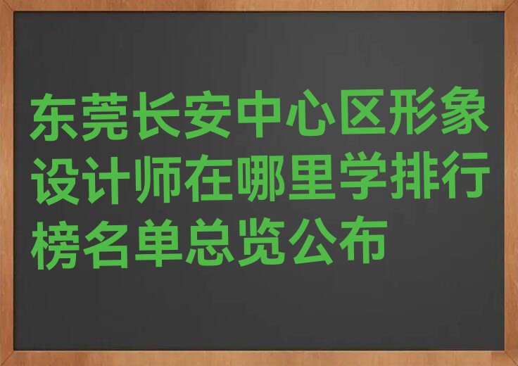 东莞长安中心区形象设计师在哪里学排行榜名单总览公布