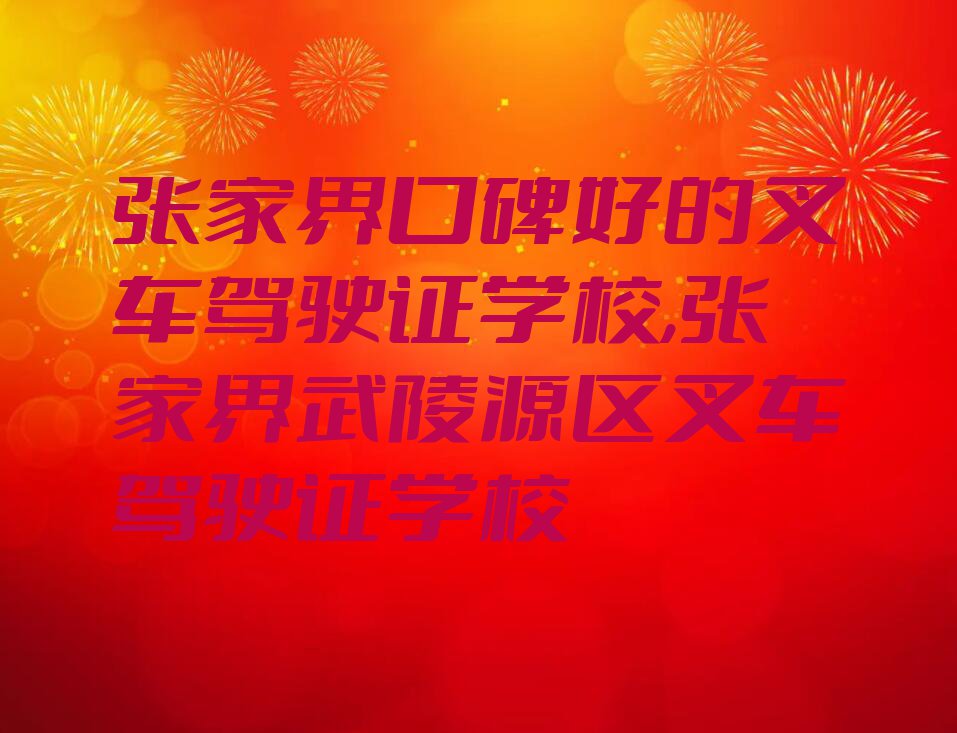 张家界口碑好的叉车驾驶证学校,张家界武陵源区叉车驾驶证学校