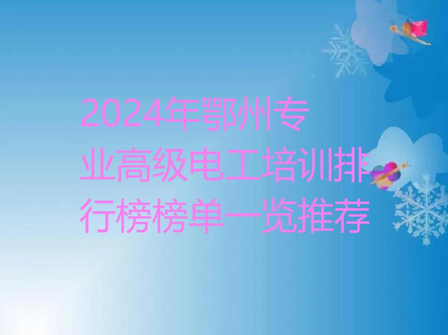 2024年鄂州专业高级电工培训排行榜榜单一览推荐