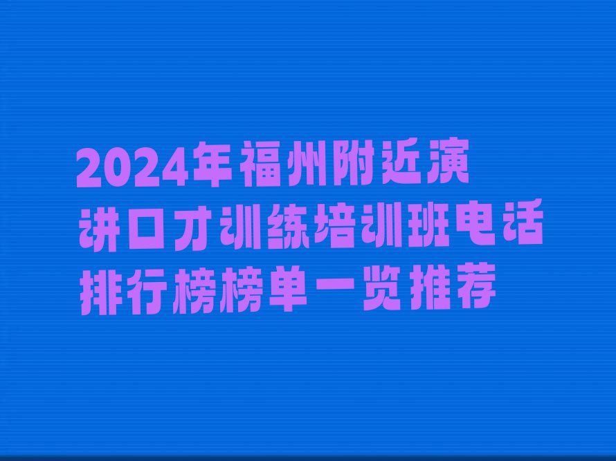 2024年福州附近演讲口才训练培训班电话排行榜榜单一览推荐