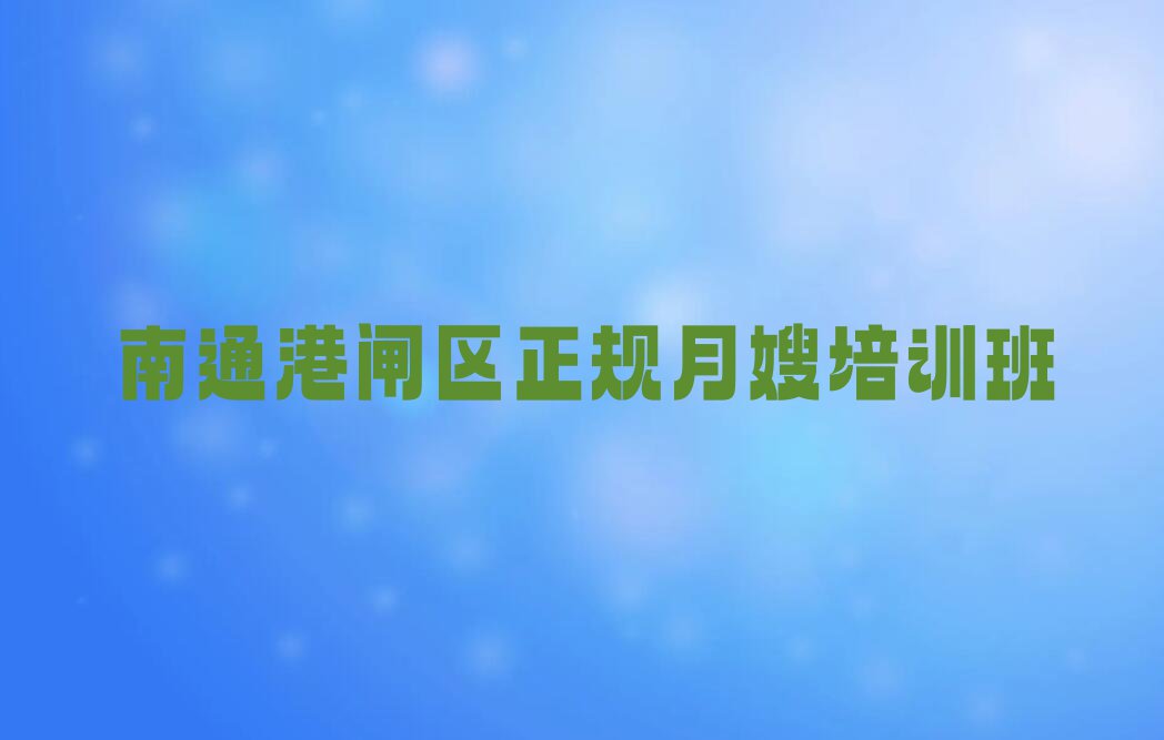 2024南通月嫂培训多少钱,南通港闸区月嫂培训多少钱