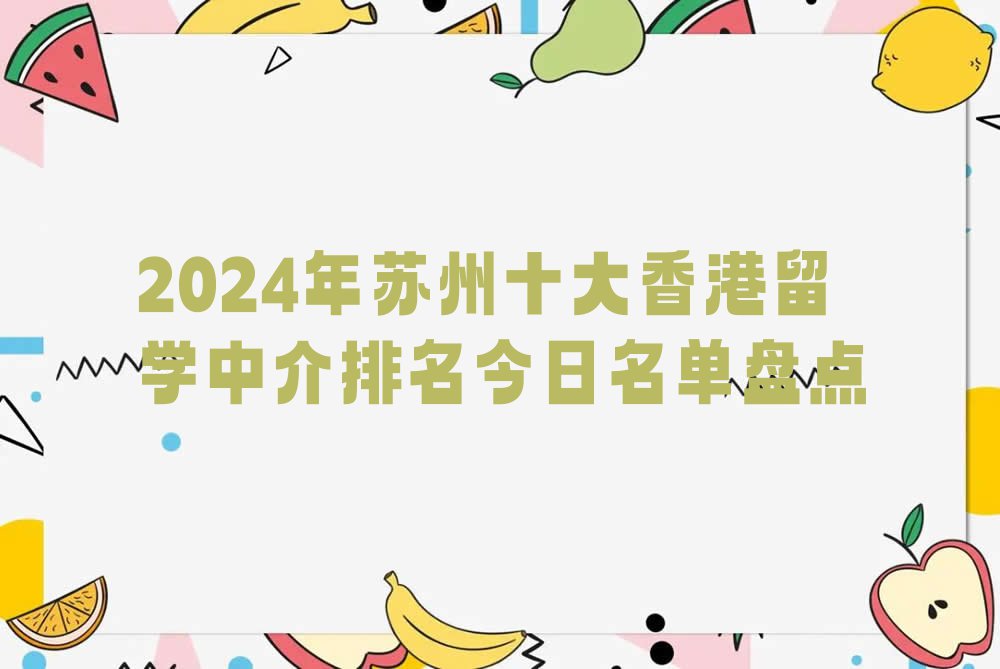 2024年苏州十大香港留学中介排名今日名单盘点