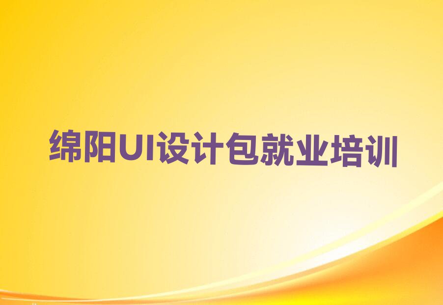 2024年绵阳八一镇UI设计包就业培训费用是多少排行榜榜单一览推荐