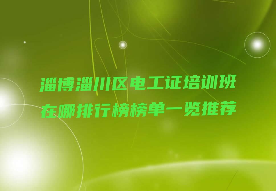 淄博淄川区电工证培训班在哪排行榜榜单一览推荐