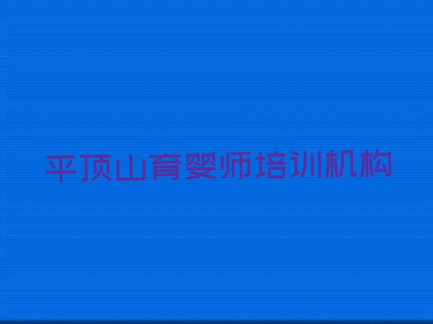 2024年平顶山湛河区雪绒花育婴师培训班多少钱排行榜名单总览公布