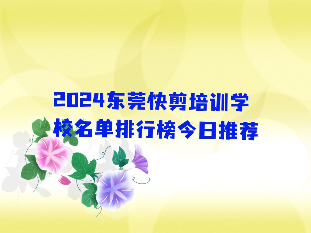 2024东莞快剪培训学校名单排行榜今日推荐