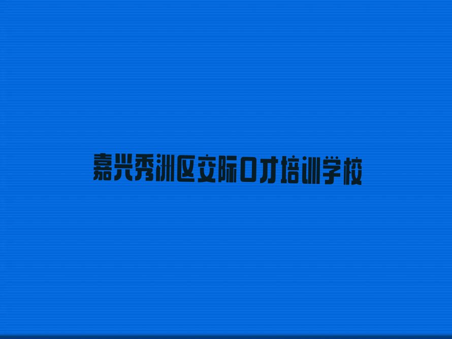 2024年嘉兴正规交际口才培训学校排行榜榜单一览推荐