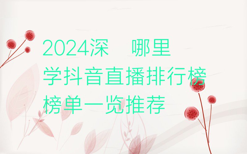 2024深圳哪里学抖音直播排行榜榜单一览推荐