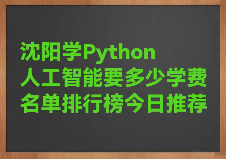 沈阳学Python人工智能要多少学费名单排行榜今日推荐