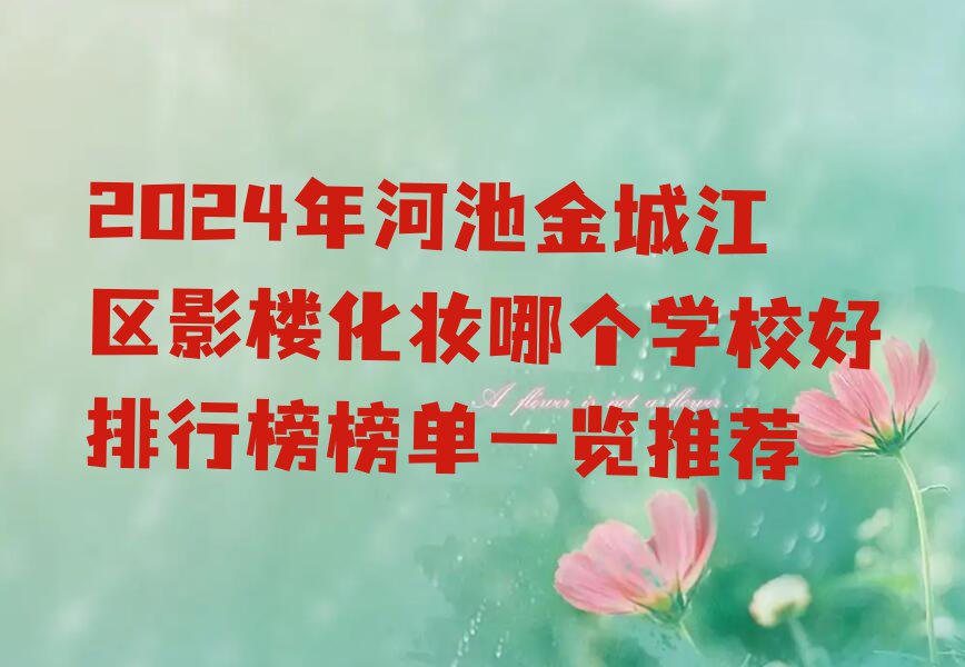 2024年河池金城江区影楼化妆哪个学校好排行榜榜单一览推荐