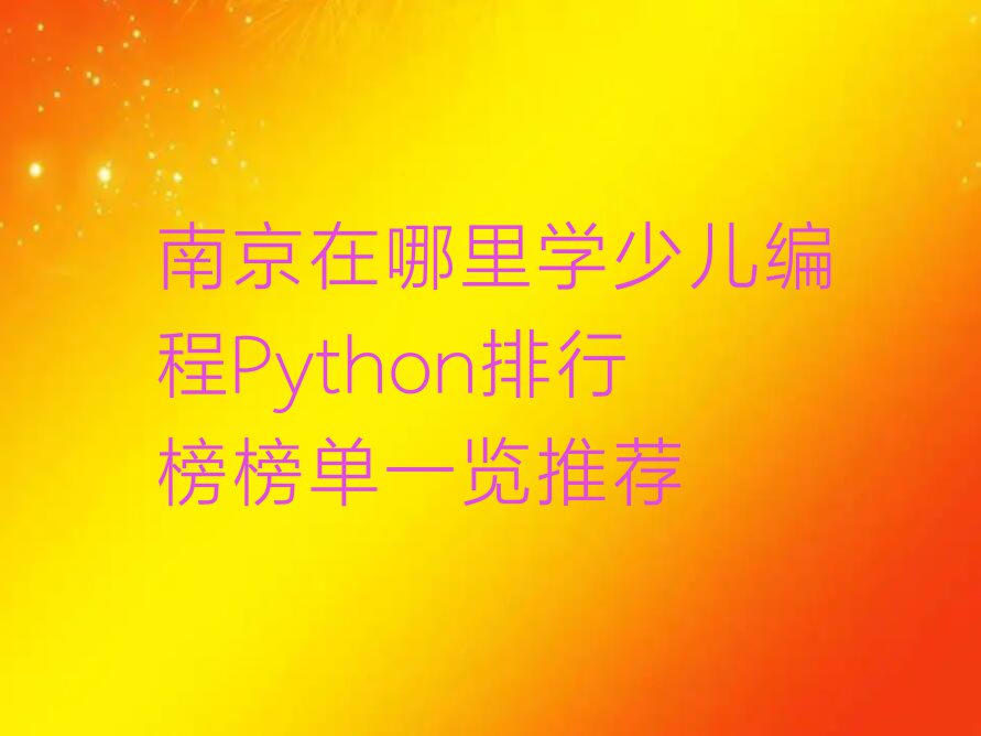 南京在哪里学少儿编程Python排行榜榜单一览推荐