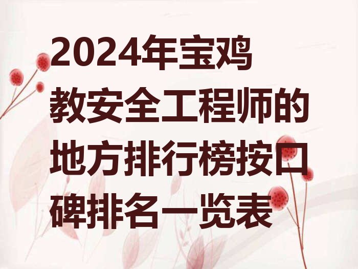 2024年宝鸡教安全工程师的地方排行榜按口碑排名一览表