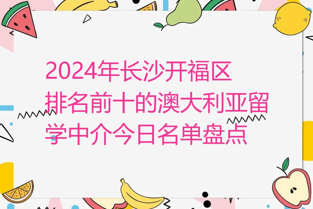 2024年长沙开福区排名前十的澳大利亚留学中介今日名单盘点