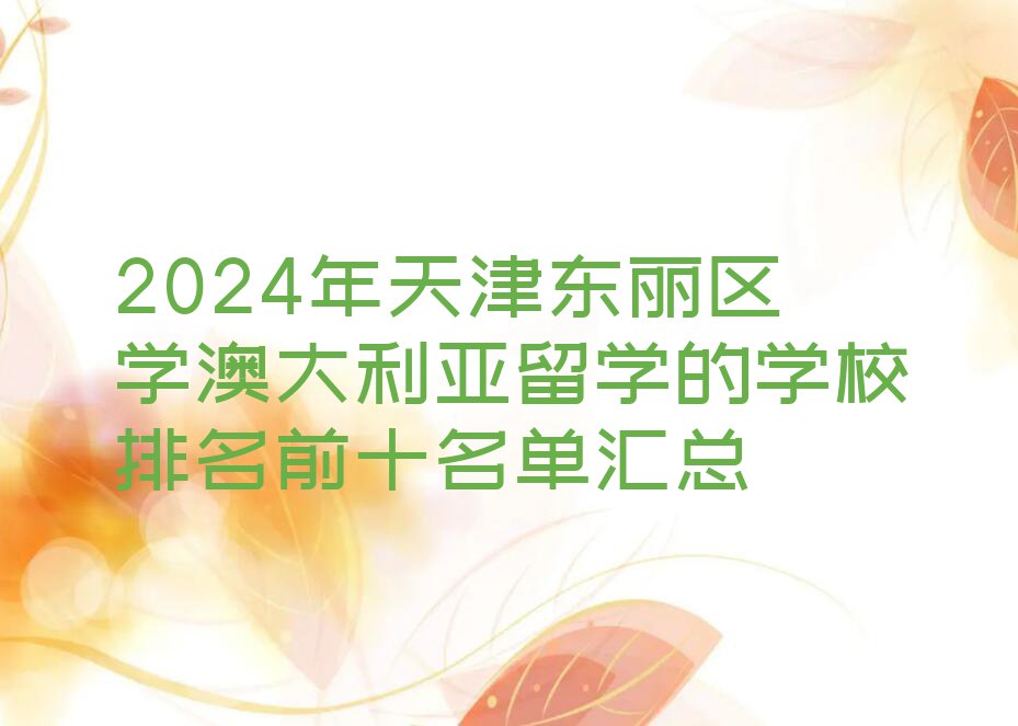 2024年天津东丽区学澳大利亚留学的学校排名前十名单汇总