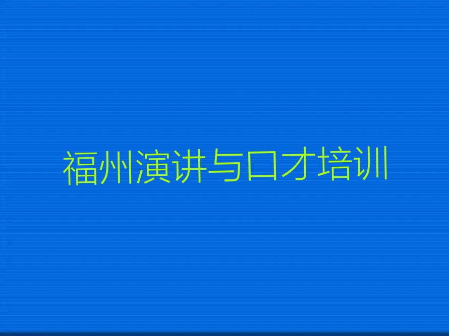 2024福州有没有学演讲与口才好的推荐排行榜榜单一览推荐