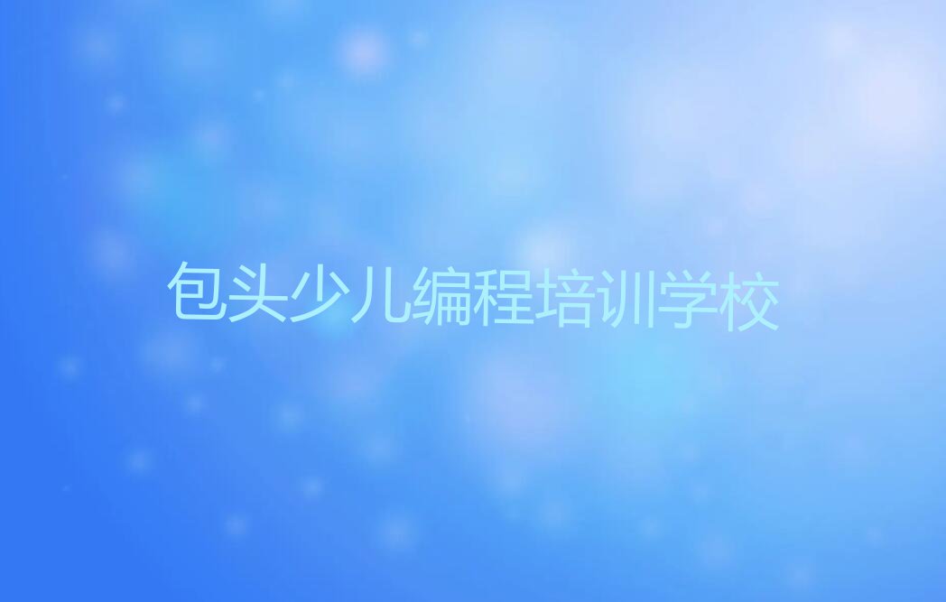 包头九原区中学高阶硬件编程培训学校是哪一家排行榜名单总览公布