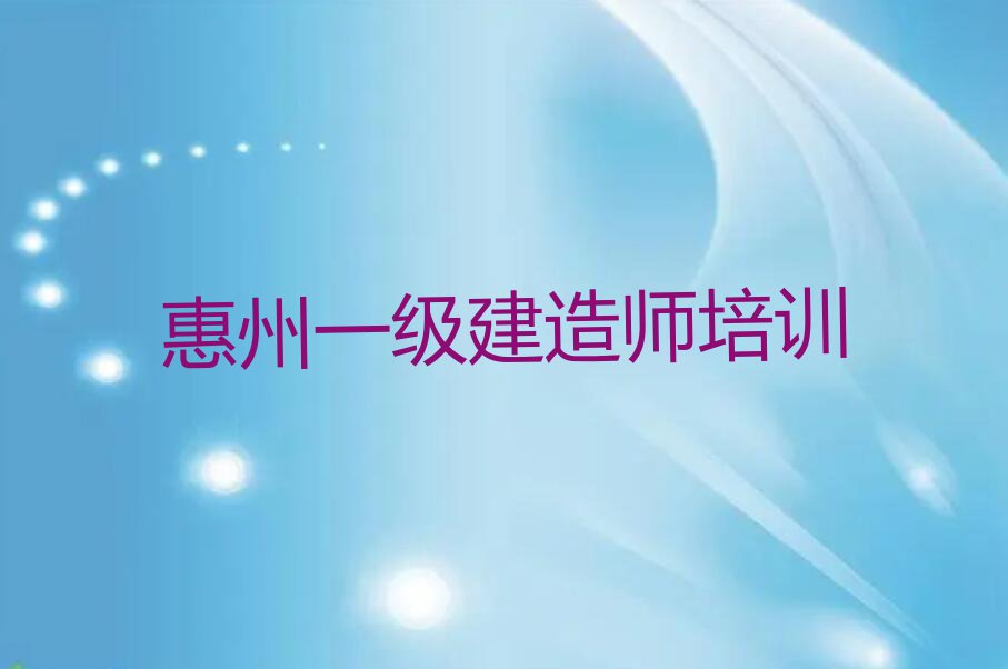 惠州专业一级建造师培训名单排行榜今日推荐