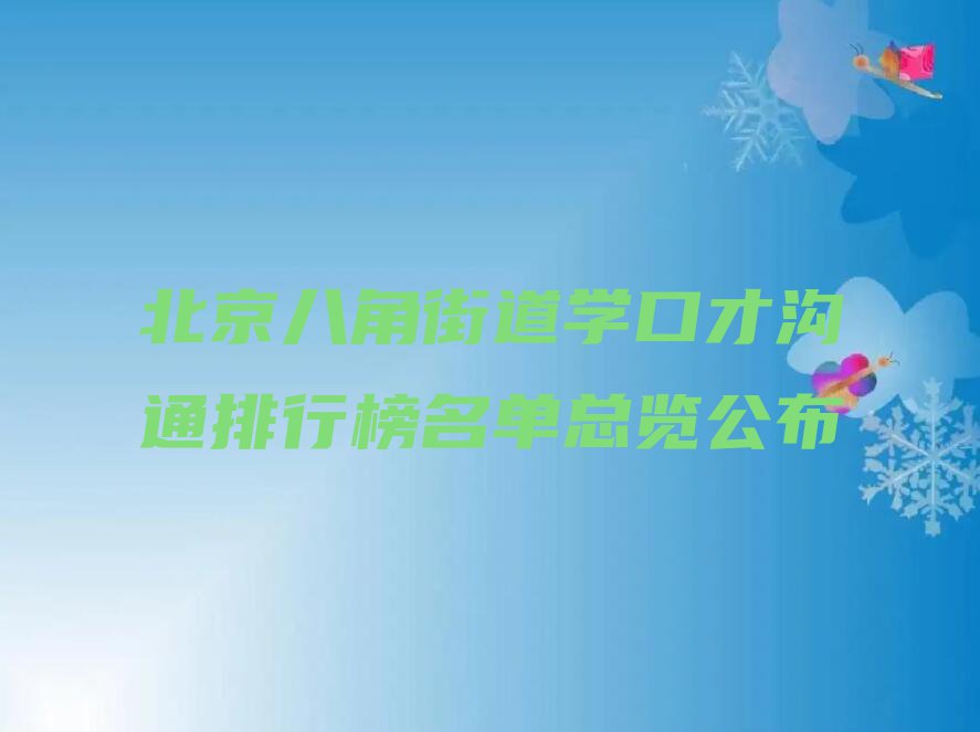 北京八角街道学口才沟通排行榜名单总览公布