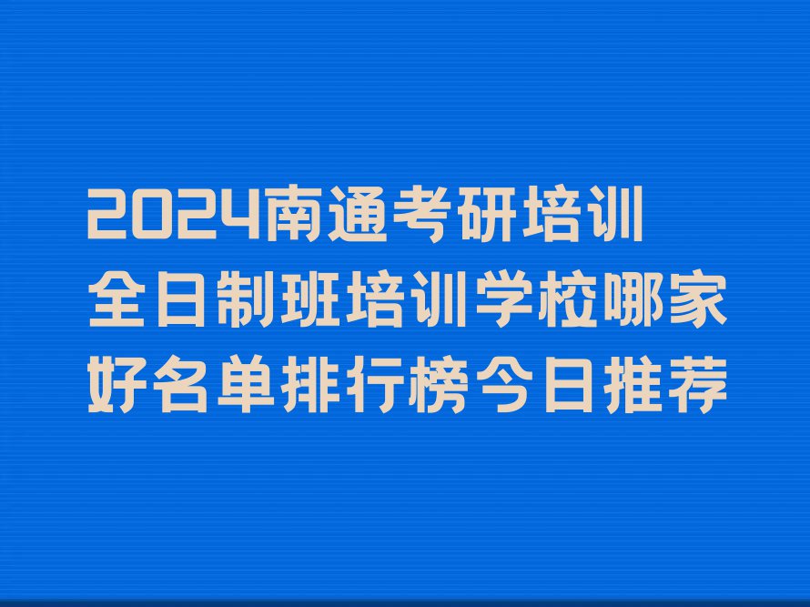 2024南通考研培训全日制班培训学校哪家好名单排行榜今日推荐