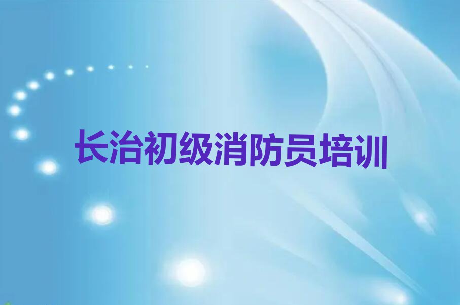 长治附近初级消防员培训班地址名单排行榜今日推荐