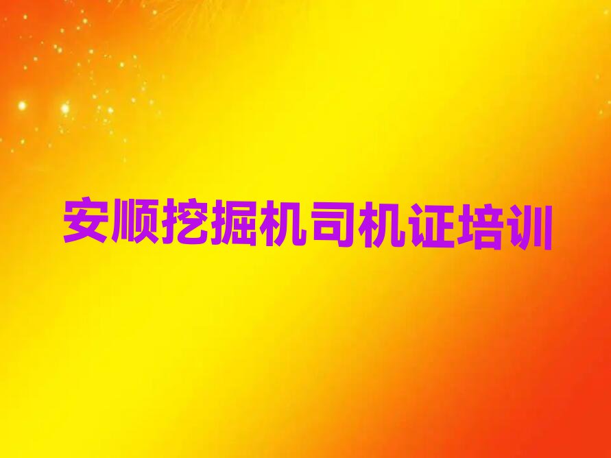 2024年安顺白云镇正规挖掘机司机证培训学校排行榜名单总览公布