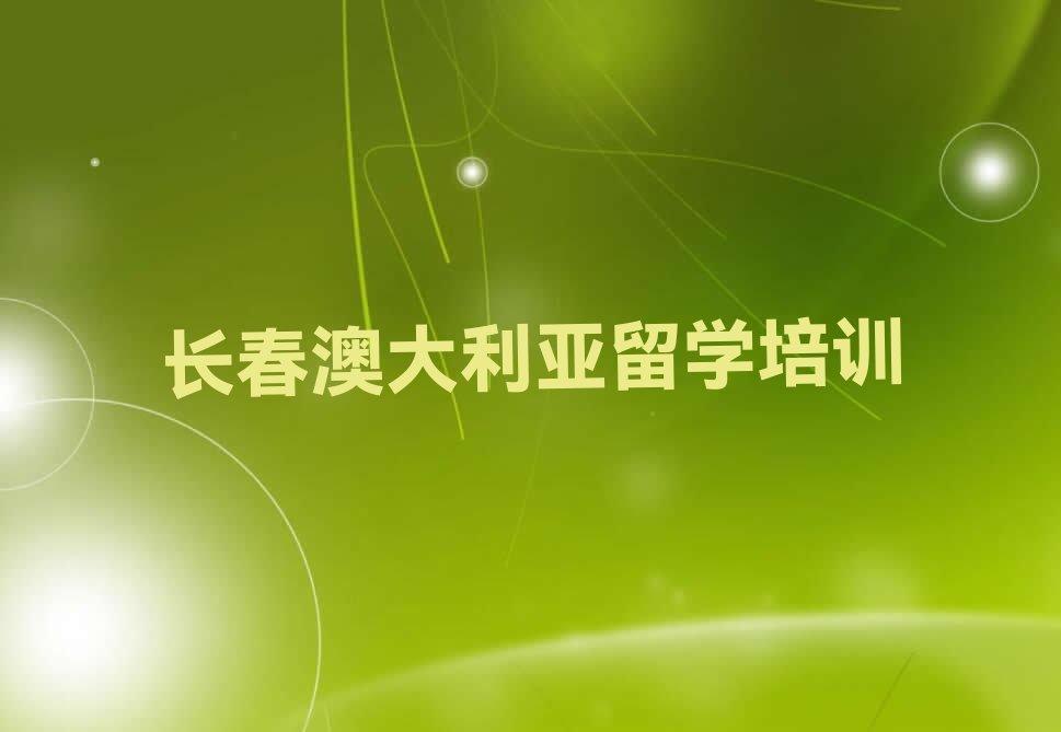 2024年长春朝阳区十大学澳大利亚留学中介排名今日名单盘点