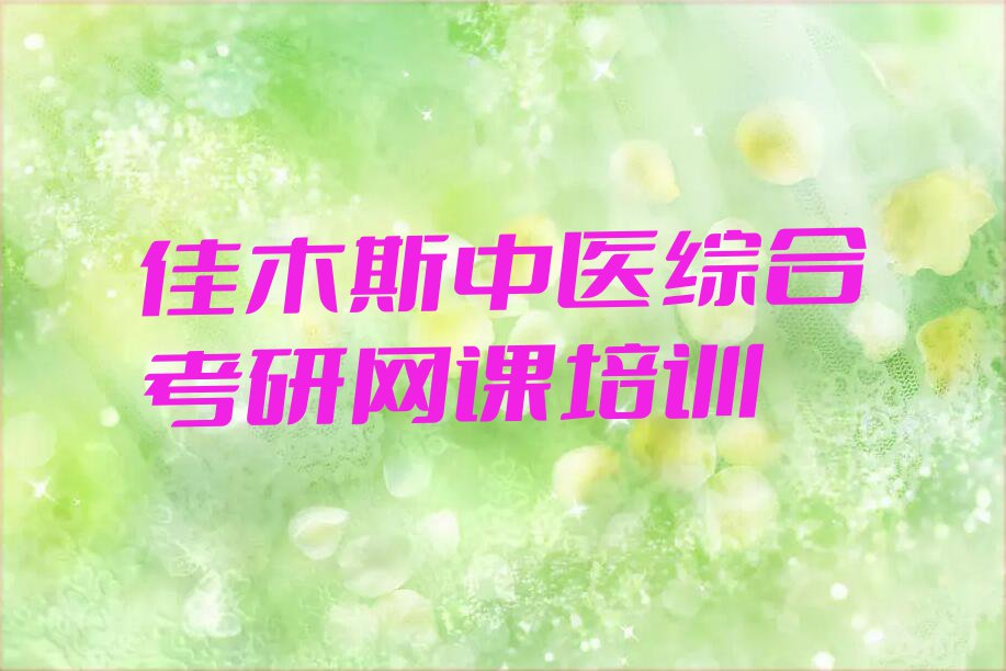 报个佳木斯中医综合考研网课培训学校多少钱排行榜名单总览公布